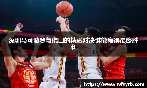深圳马可波罗与佛山的精彩对决谁能赢得最终胜利